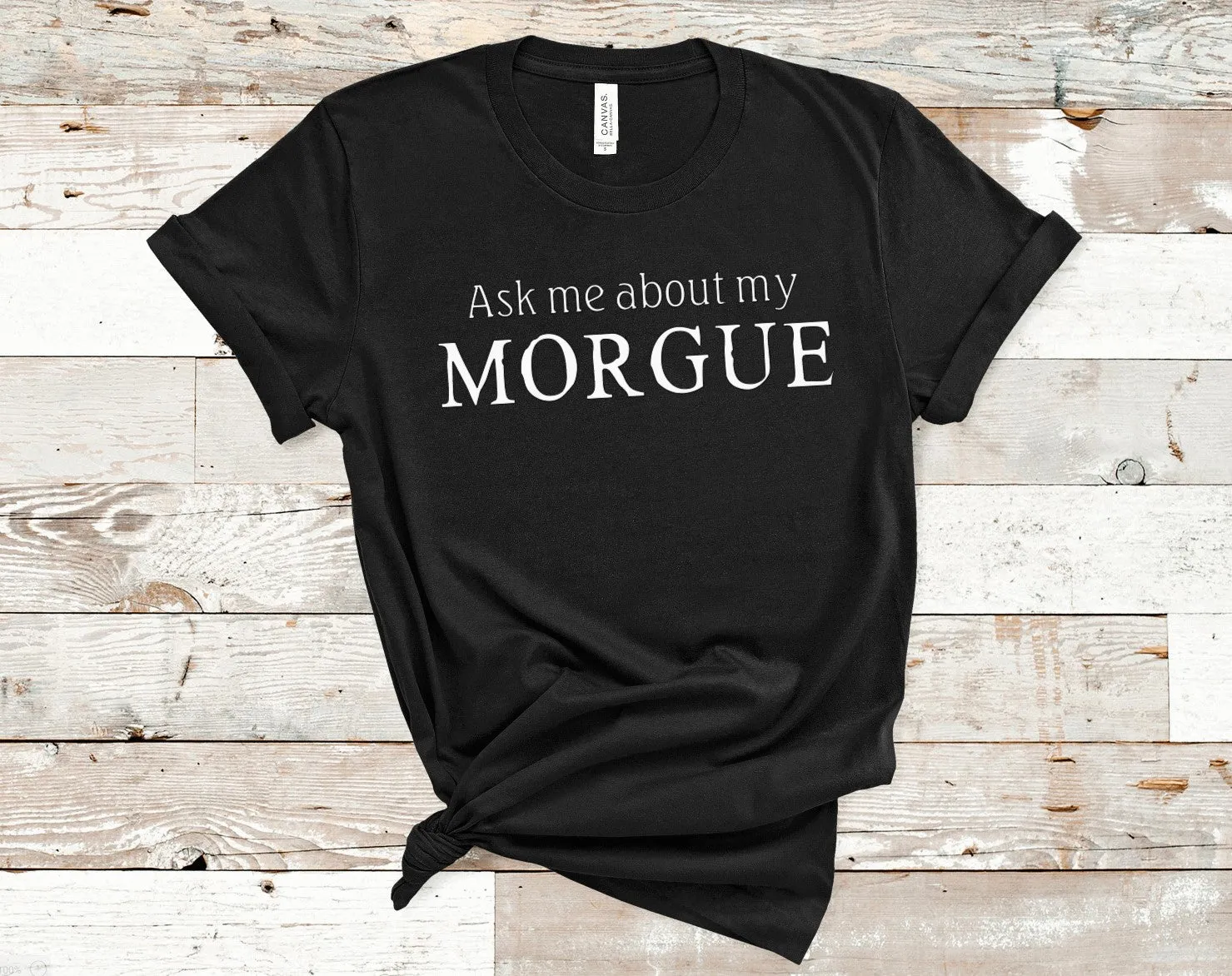 Ask Me About My Morgue T-Shirt