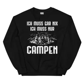 Ich Muss Gar Nix Ich Muss Nur Campen - Sweatshirt (Unisex)